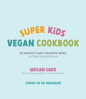 Super Kids Vegan Cookbook: 30-Minute Plant-Powered Meals the Whole Family Will Crave!