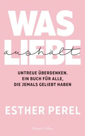 Was Liebe aushält - Untreue überdenken. Ein Buch für alle