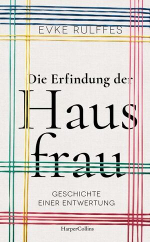 Die Erfindung der Hausfrau - Geschichte einer Entwertung