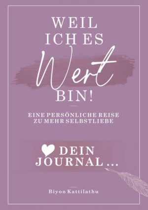 Weil ich es wert bin! Dein Journal: Eine persönliche Reise zu mehr Selbstliebe