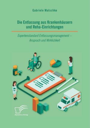 Die Entlassung aus Krankenhäusern und Reha-Einrichtungen. Expertenstandard Entlassungsmanagement - Anspruch und Wirklichkeit