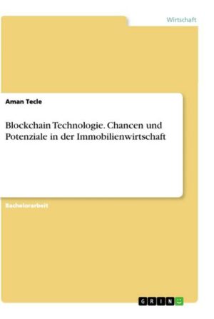 Blockchain Technologie. Chancen und Potenziale in der Immobilienwirtschaft