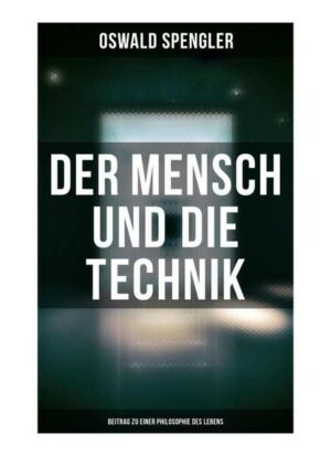 Der Mensch und die Technik (Beitrag zu einer Philosophie des Lebens)