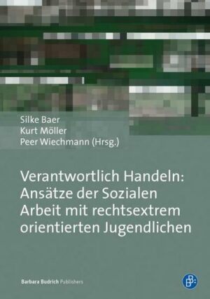 Verantwortlich Handeln: Praxis der Sozialen Arbeit mit rechtsextrem orientierten und gefährdeten Jugendlichen