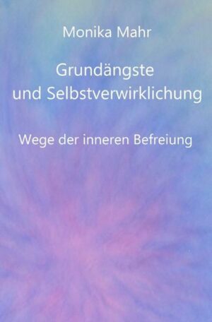 Grundängste und Selbstverwirklichung. Wege der inneren Befreiung