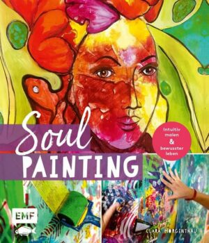 Soul Painting – Intuitiv malen und bewusster leben