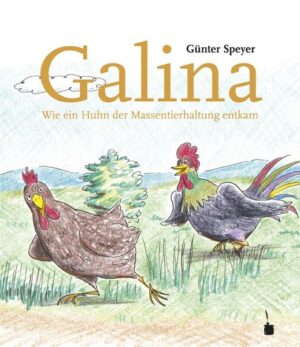 Galina. Wie ein Huhn der Massentierhaltung entkommt.