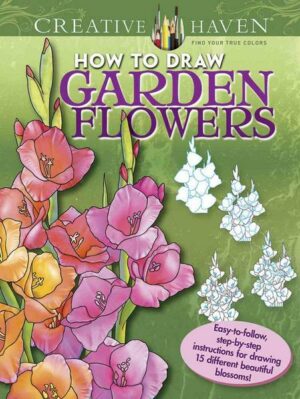 Creative Haven How to Draw Garden Flowers: Easy-To-Follow