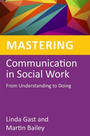 Mastering Communication in Social Work: From Understanding to Doing