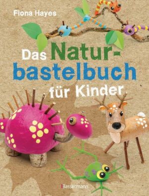 Das Naturbastelbuch für Kinder. 41 Projekte zum Basteln mit allem