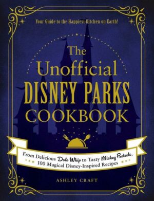 The Unofficial Disney Parks Cookbook: From Delicious Dole Whip to Tasty Mickey Pretzels