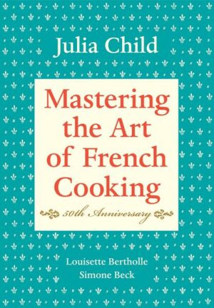 Mastering the Art of French Cooking: Volume 1. 50th Anniversary Edition