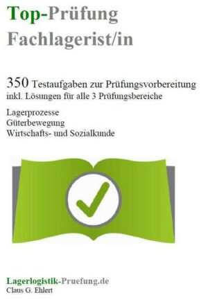 Top-Prüfung Fachlagerist / Fachlageristin - 350 Übungsaufgaben für die Abschlussprüfung