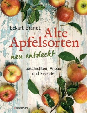 Alte Apfelsorten neu entdeckt - Eckart Brandts großes Apfelbuch