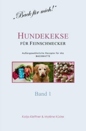 Hundekekse für Feinschmecker - Außergewöhnliche Rezepte für die BACKMATTE / BAND 1