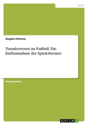 Transferwesen im Fußball. Die Einflussnahme der Spielerberater