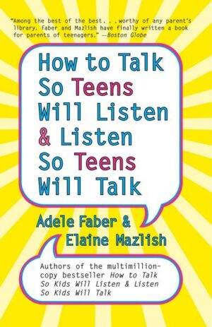 How to Talk So Teens Will Listen and Listen So Teens Will Talk