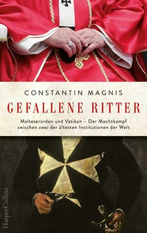 Gefallene Ritter - Malteserorden und Vatikan. Der Machtkampf zwischen zwei der ältesten Institutionen der Welt