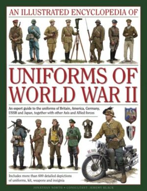 An Illustrated Encyclopedia of Uniforms of World War II: An Expert Guide to the Uniforms of Britain