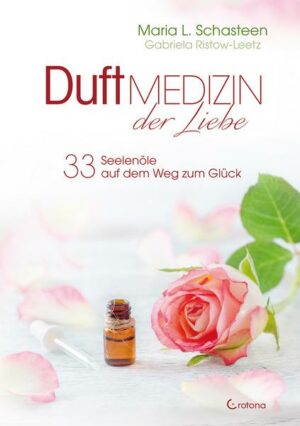 Duftmedizin der Liebe - 33 Seelenöle auf dem Weg zum Glück