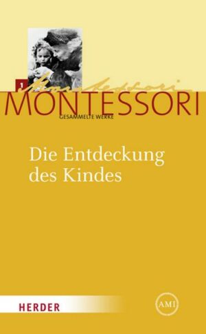 Maria Montessori - Gesammelte Werke / Die Entdeckung des Kindes