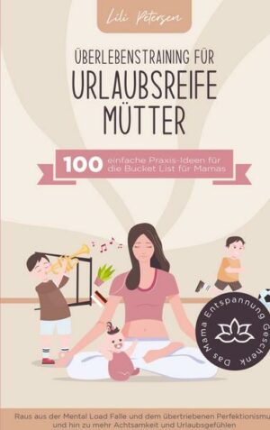 Überlebenstraining für urlaubsreife Mütter - 100 einfache Praxis-Ideen für die Bucket List für Mamas.