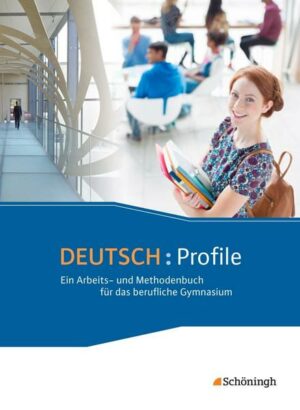 Deutsch: Profile . Schülerband. Ein Arbeits- und Methodenbuch für das berufliche Gymnasium - Neubearbeitung