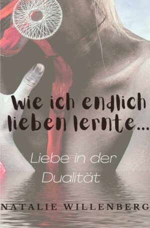 Wie ich endlich lieben lernte - Liebe in der Dualität