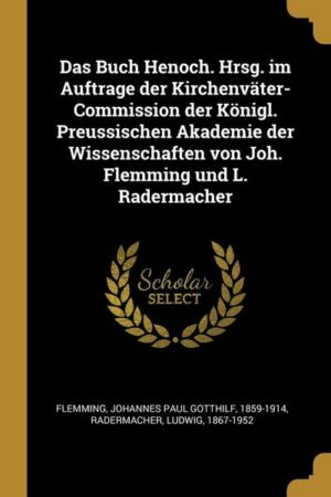 Das Buch Henoch. Hrsg. Im Auftrage Der Kirchenväter-Commission Der Königl. Preussischen Akademie Der Wissenschaften Von Joh. Flemming Und L. Radermach