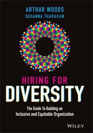 Hiring for Diversity: The Guide to Building an Inclusive and Equitable Organization