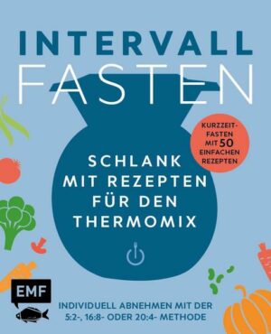 Intervallfasten – Schlank mit Rezepten für den Thermomix – Individuell abnehmen mit der 5:2-