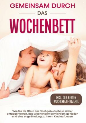 Gemeinsam durch das Wochenbett: Wie Sie als Eltern der Nachgeburtsphase sicher entgegentreten