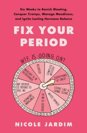 Fix Your Period: Six Weeks to Banish Bloating