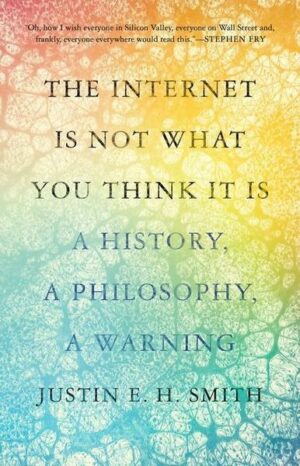 The Internet Is Not What You Think It Is: A History