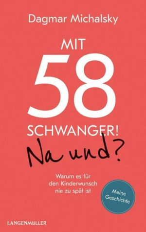 Mit 58 schwanger! Na und?