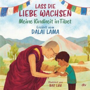 Lass die Liebe wachsen – Meine Kindheit in Tibet