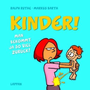 Kinder! Man bekommt ja so viel zurück!