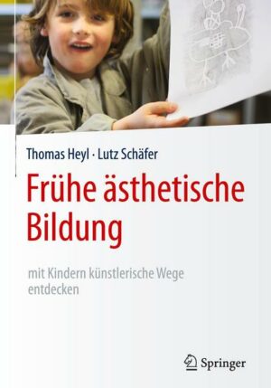 Frühe ästhetische Bildung – mit Kindern künstlerische Wege entdecken