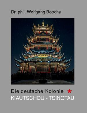 Die deutsche Kolonie Kiautschou - Tsingtau