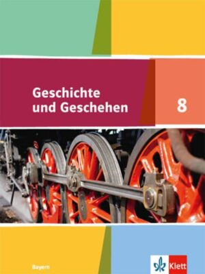 Geschichte und Geschehen 8. Schulbuch Klasse 8. Ausgabe Bayern Gymnasium