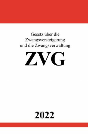 Gesetz über die Zwangsversteigerung und die Zwangsverwaltung ZVG 2022