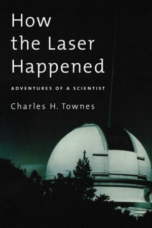 How the Laser Happened: Adventures of a Scientist