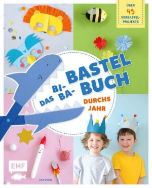 Das Bi-Ba-Bastelbuch durchs Jahr – über 45 kinderleichte Verbastel-Projekte für Frühling