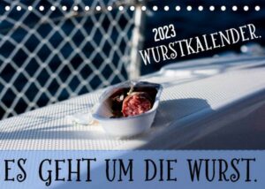 Wurstkalender. Es geht um die Wurst. (Tischkalender 2023 DIN A5 quer)