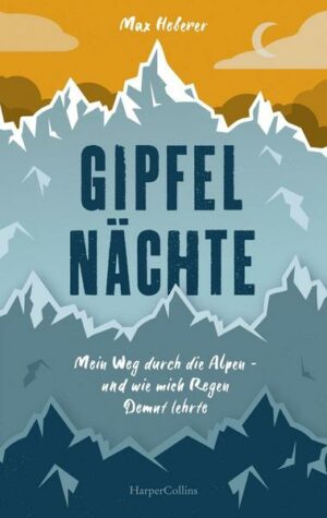 Gipfelnächte – Mein Weg durch die Alpen und wie mich Regen Demut lehrte