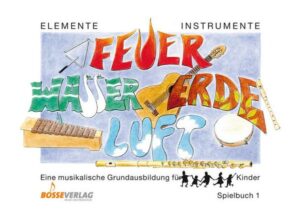 Elemente - Instrumente: Feuer - Wasser - Erde - Luft. Eine musikalische... / Elemente - Instrumente: Feuer - Wasser - Erde - Luft. Spielbuch 1