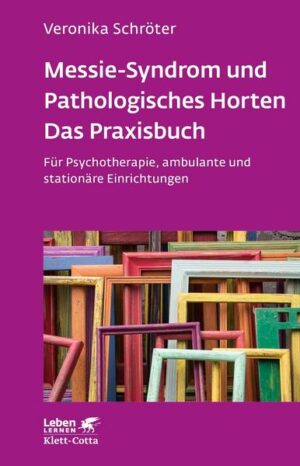 Messie-Syndrom und Pathologisches Horten – Das Praxisbuch (Leben Lernen