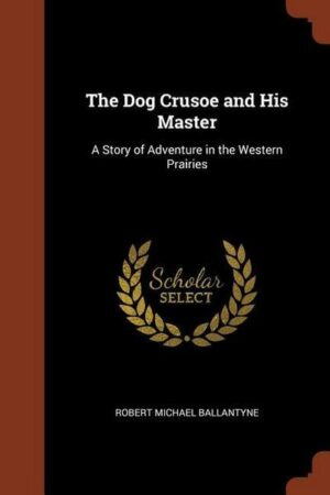 The Dog Crusoe and His Master: A Story of Adventure in the Western Prairies