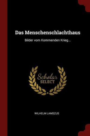 Das Menschenschlachthaus: Bilder Vom Kommenden Krieg...