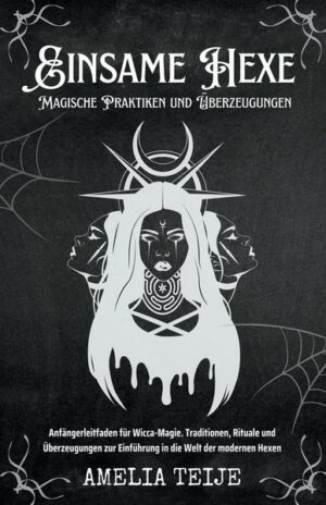 Einsame Hexe  - Magische Praktiken und Überzeugungen -  Anfängerleitfaden für Wicca-Magie. Traditionen